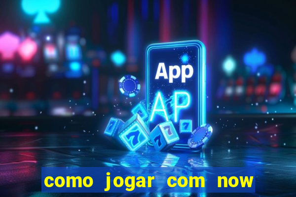 como jogar com now no big win
